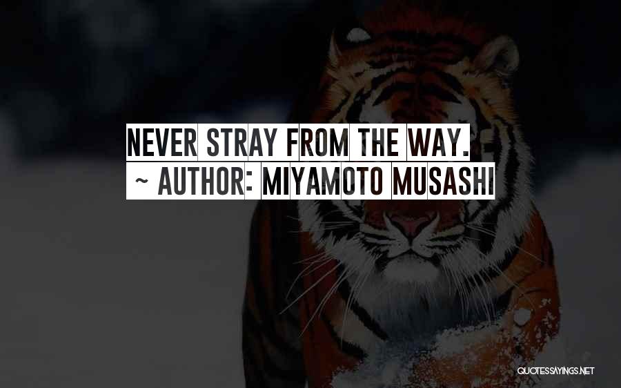 Miyamoto Musashi Quotes: Never Stray From The Way.