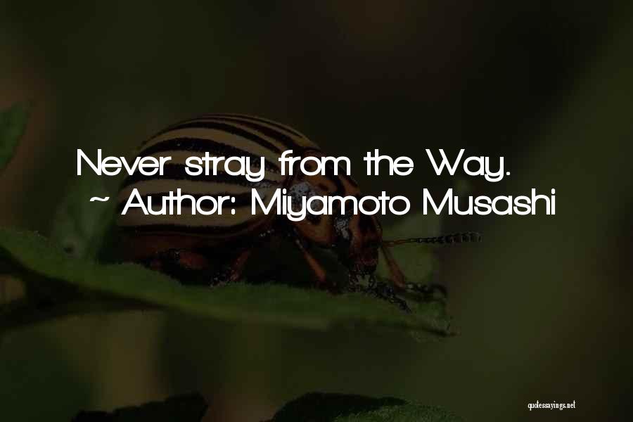 Miyamoto Musashi Quotes: Never Stray From The Way.