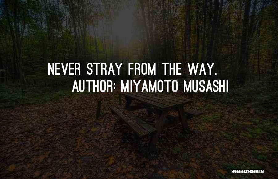 Miyamoto Musashi Quotes: Never Stray From The Way.