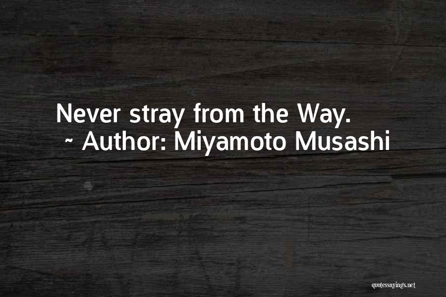 Miyamoto Musashi Quotes: Never Stray From The Way.