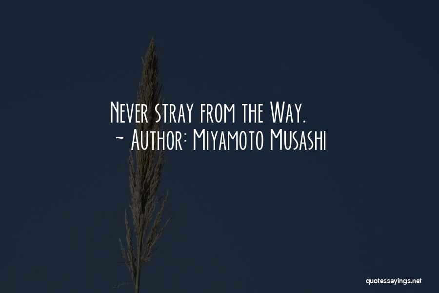 Miyamoto Musashi Quotes: Never Stray From The Way.