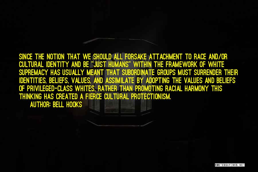 Bell Hooks Quotes: Since The Notion That We Should All Forsake Attachment To Race And/or Cultural Identity And Be Just Humans Within The