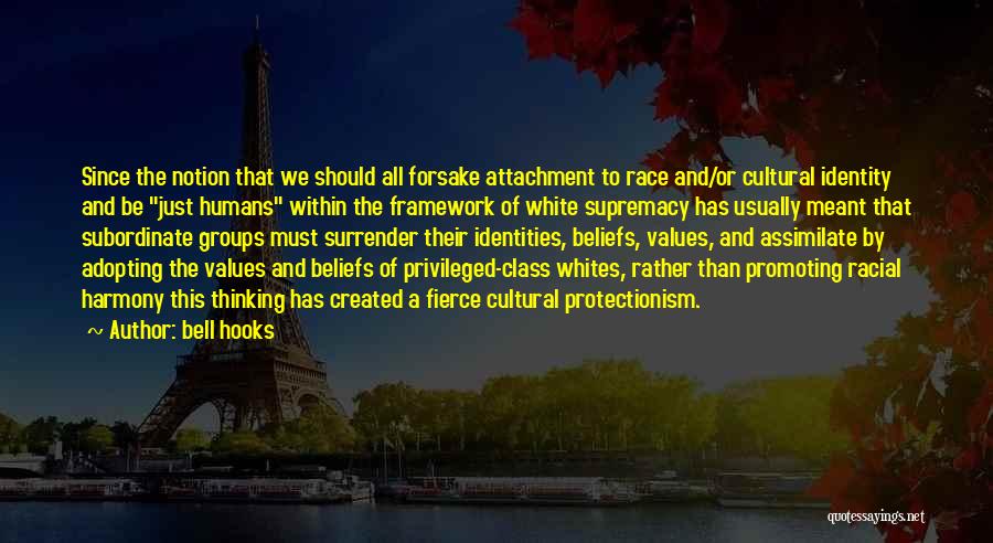 Bell Hooks Quotes: Since The Notion That We Should All Forsake Attachment To Race And/or Cultural Identity And Be Just Humans Within The