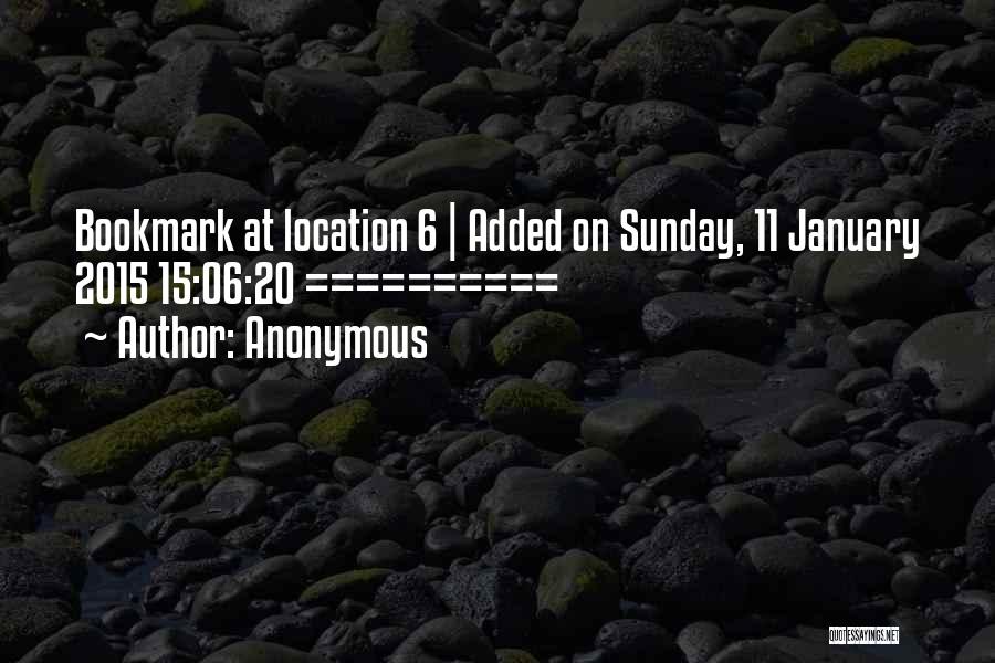 Anonymous Quotes: Bookmark At Location 6 | Added On Sunday, 11 January 2015 15:06:20 ==========