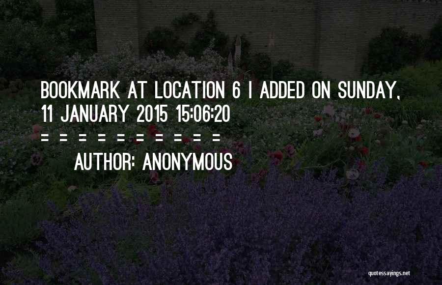 Anonymous Quotes: Bookmark At Location 6 | Added On Sunday, 11 January 2015 15:06:20 ==========