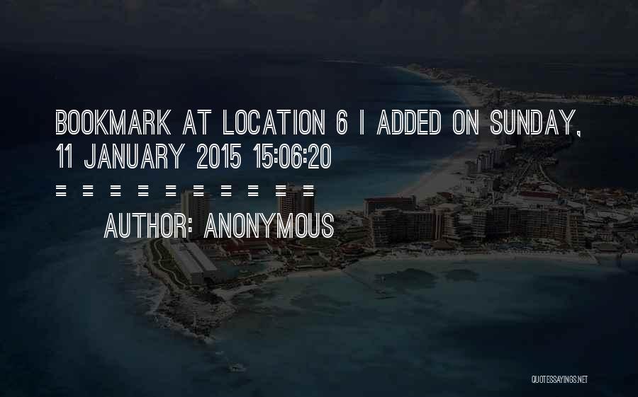 Anonymous Quotes: Bookmark At Location 6 | Added On Sunday, 11 January 2015 15:06:20 ==========