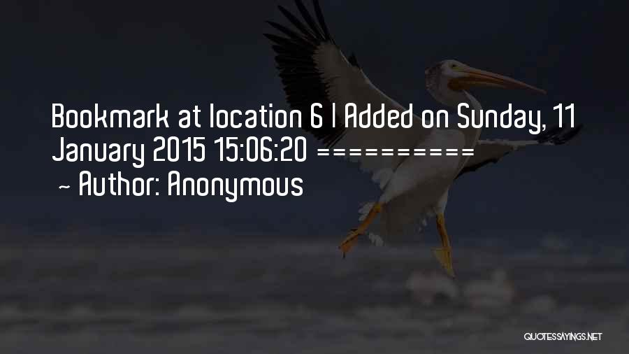 Anonymous Quotes: Bookmark At Location 6 | Added On Sunday, 11 January 2015 15:06:20 ==========