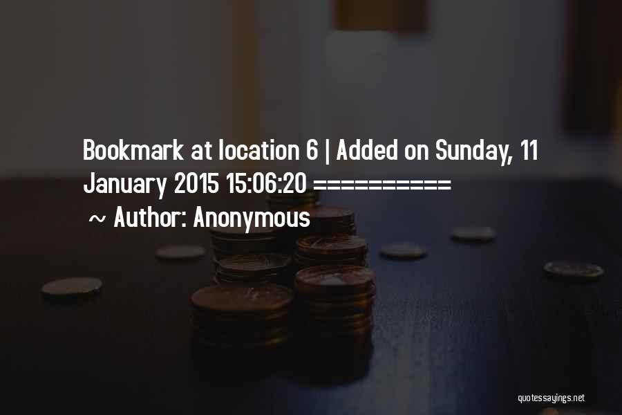 Anonymous Quotes: Bookmark At Location 6 | Added On Sunday, 11 January 2015 15:06:20 ==========