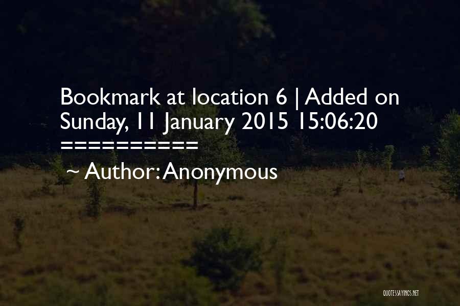 Anonymous Quotes: Bookmark At Location 6 | Added On Sunday, 11 January 2015 15:06:20 ==========