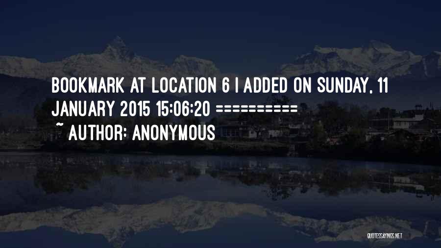 Anonymous Quotes: Bookmark At Location 6 | Added On Sunday, 11 January 2015 15:06:20 ==========