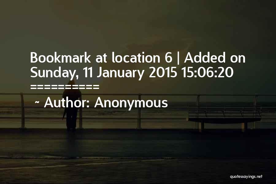 Anonymous Quotes: Bookmark At Location 6 | Added On Sunday, 11 January 2015 15:06:20 ==========