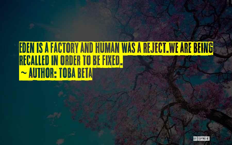 Toba Beta Quotes: Eden Is A Factory And Human Was A Reject.we Are Being Recalled In Order To Be Fixed.