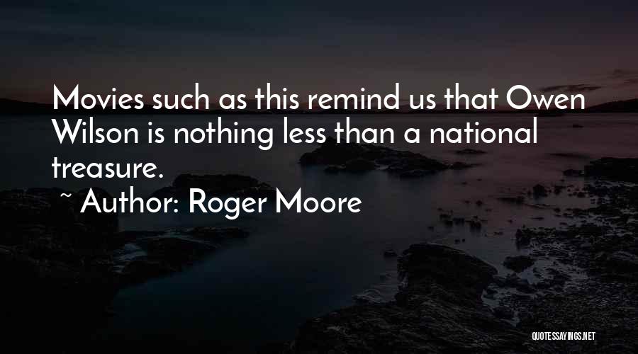 Roger Moore Quotes: Movies Such As This Remind Us That Owen Wilson Is Nothing Less Than A National Treasure.