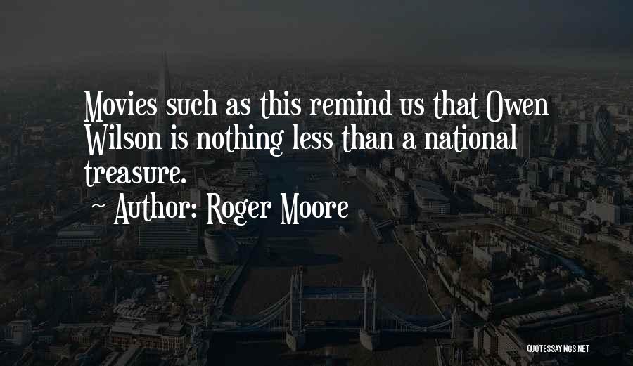 Roger Moore Quotes: Movies Such As This Remind Us That Owen Wilson Is Nothing Less Than A National Treasure.