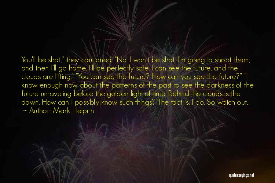 Mark Helprin Quotes: You'll Be Shot, They Cautioned. No. I Won't Be Shot. I'm Going To Shoot Them, And Then I'll Go Home.