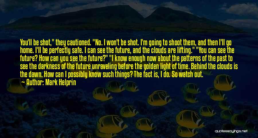 Mark Helprin Quotes: You'll Be Shot, They Cautioned. No. I Won't Be Shot. I'm Going To Shoot Them, And Then I'll Go Home.