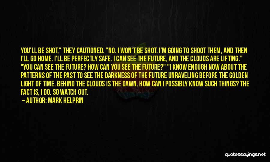 Mark Helprin Quotes: You'll Be Shot, They Cautioned. No. I Won't Be Shot. I'm Going To Shoot Them, And Then I'll Go Home.