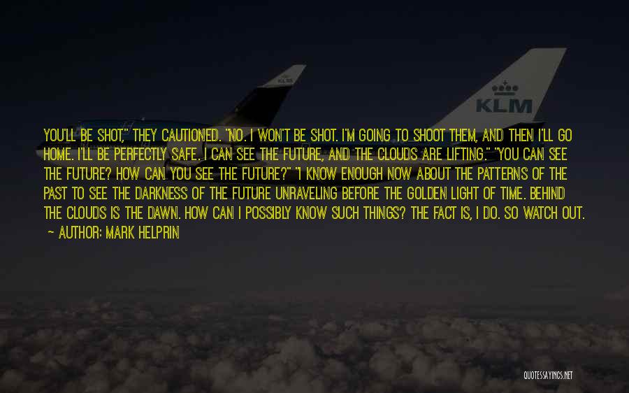 Mark Helprin Quotes: You'll Be Shot, They Cautioned. No. I Won't Be Shot. I'm Going To Shoot Them, And Then I'll Go Home.