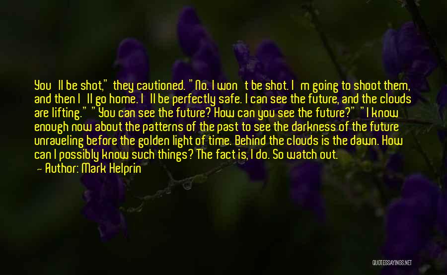 Mark Helprin Quotes: You'll Be Shot, They Cautioned. No. I Won't Be Shot. I'm Going To Shoot Them, And Then I'll Go Home.