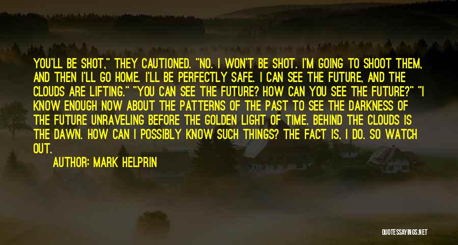 Mark Helprin Quotes: You'll Be Shot, They Cautioned. No. I Won't Be Shot. I'm Going To Shoot Them, And Then I'll Go Home.