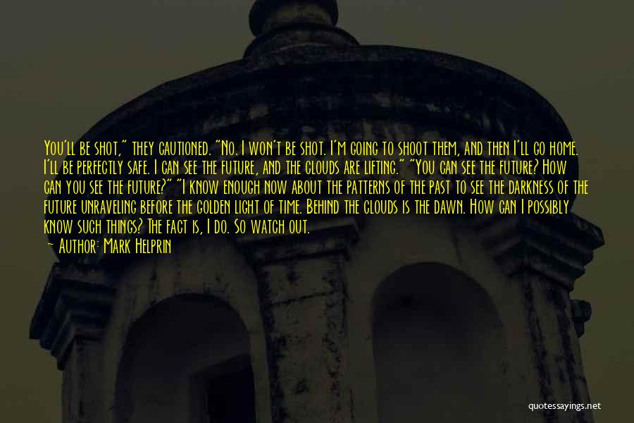 Mark Helprin Quotes: You'll Be Shot, They Cautioned. No. I Won't Be Shot. I'm Going To Shoot Them, And Then I'll Go Home.