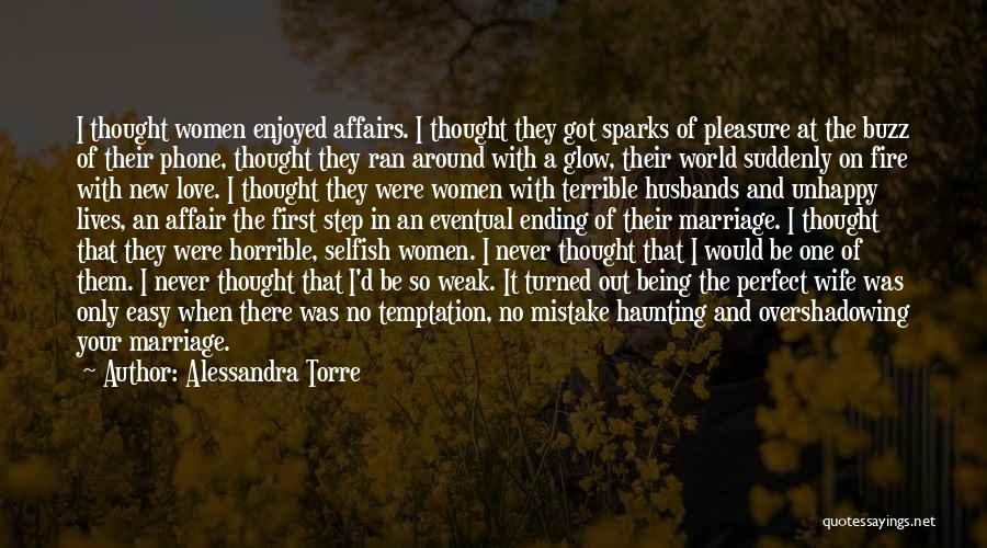 Alessandra Torre Quotes: I Thought Women Enjoyed Affairs. I Thought They Got Sparks Of Pleasure At The Buzz Of Their Phone, Thought They