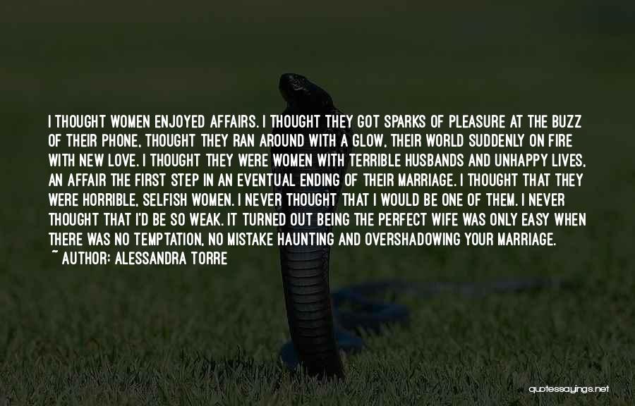 Alessandra Torre Quotes: I Thought Women Enjoyed Affairs. I Thought They Got Sparks Of Pleasure At The Buzz Of Their Phone, Thought They