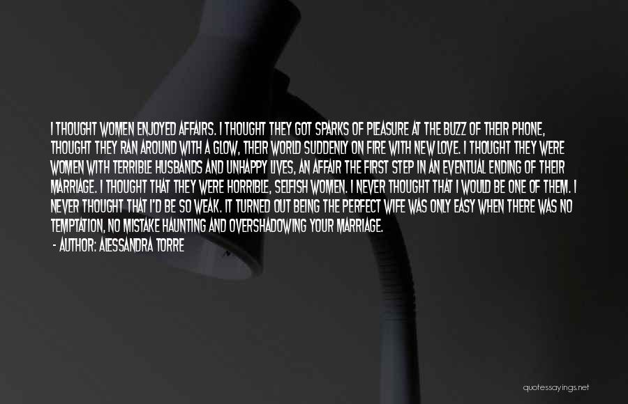 Alessandra Torre Quotes: I Thought Women Enjoyed Affairs. I Thought They Got Sparks Of Pleasure At The Buzz Of Their Phone, Thought They