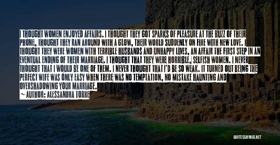 Alessandra Torre Quotes: I Thought Women Enjoyed Affairs. I Thought They Got Sparks Of Pleasure At The Buzz Of Their Phone, Thought They