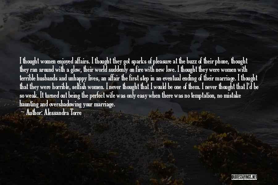 Alessandra Torre Quotes: I Thought Women Enjoyed Affairs. I Thought They Got Sparks Of Pleasure At The Buzz Of Their Phone, Thought They