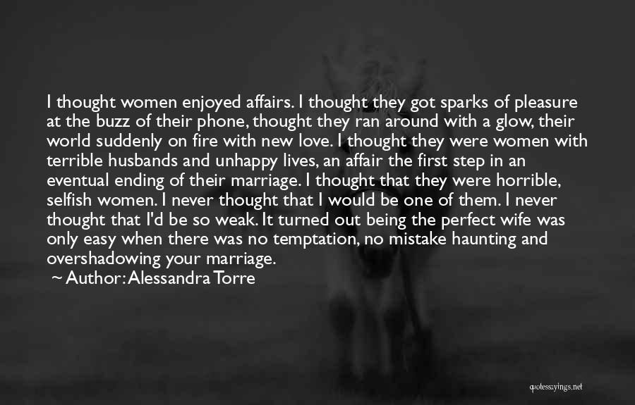 Alessandra Torre Quotes: I Thought Women Enjoyed Affairs. I Thought They Got Sparks Of Pleasure At The Buzz Of Their Phone, Thought They