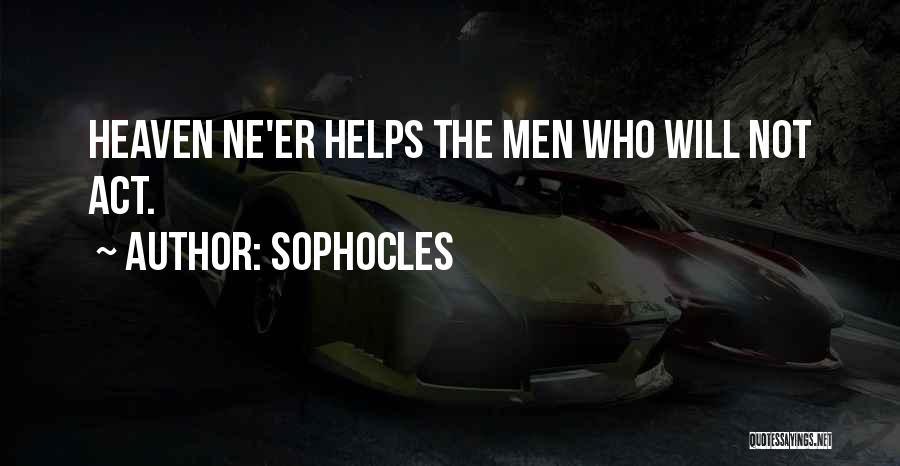 Sophocles Quotes: Heaven Ne'er Helps The Men Who Will Not Act.