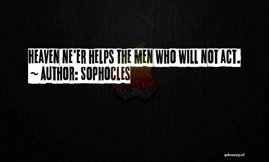 Sophocles Quotes: Heaven Ne'er Helps The Men Who Will Not Act.