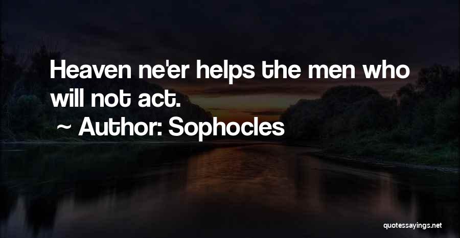 Sophocles Quotes: Heaven Ne'er Helps The Men Who Will Not Act.