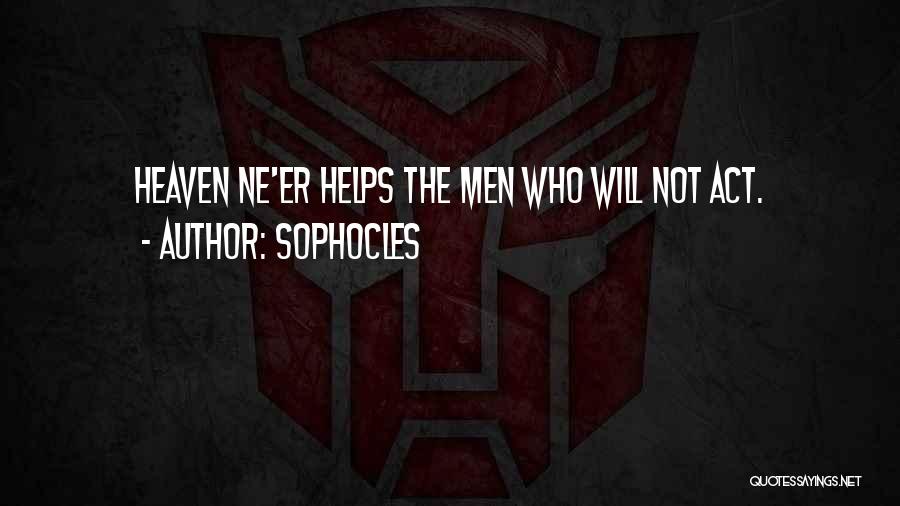 Sophocles Quotes: Heaven Ne'er Helps The Men Who Will Not Act.