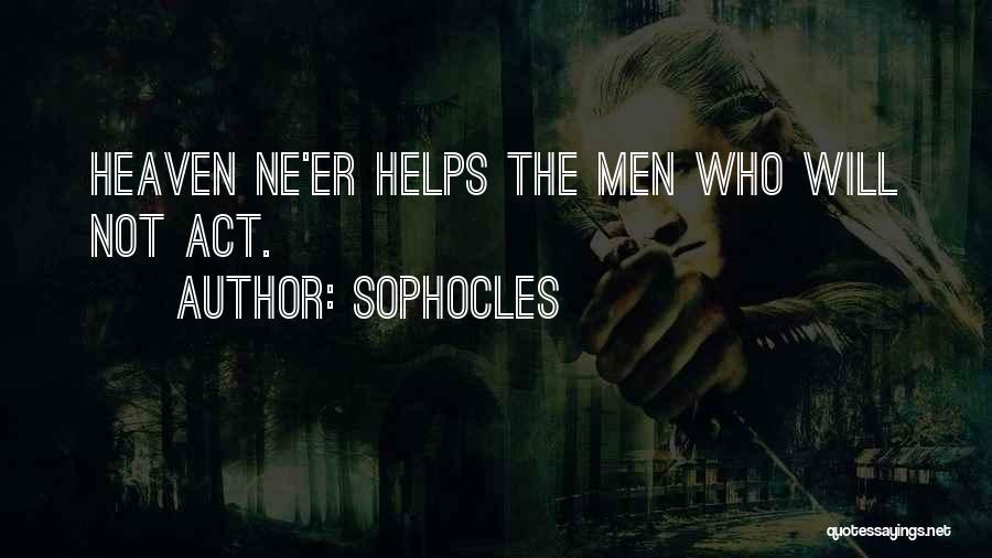 Sophocles Quotes: Heaven Ne'er Helps The Men Who Will Not Act.