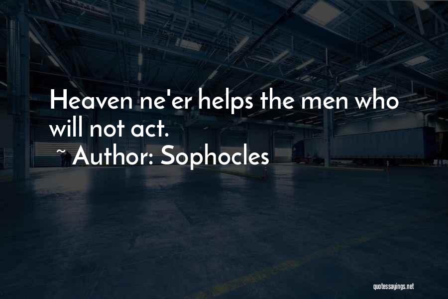 Sophocles Quotes: Heaven Ne'er Helps The Men Who Will Not Act.