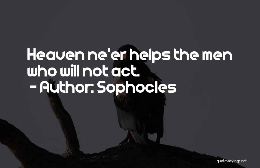 Sophocles Quotes: Heaven Ne'er Helps The Men Who Will Not Act.