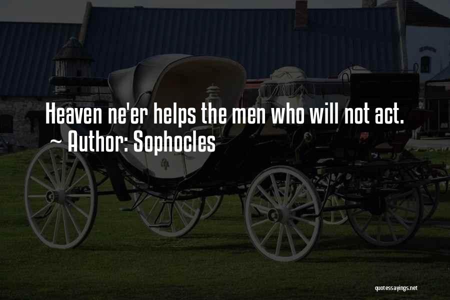 Sophocles Quotes: Heaven Ne'er Helps The Men Who Will Not Act.