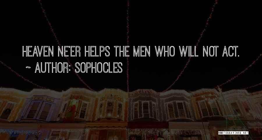 Sophocles Quotes: Heaven Ne'er Helps The Men Who Will Not Act.