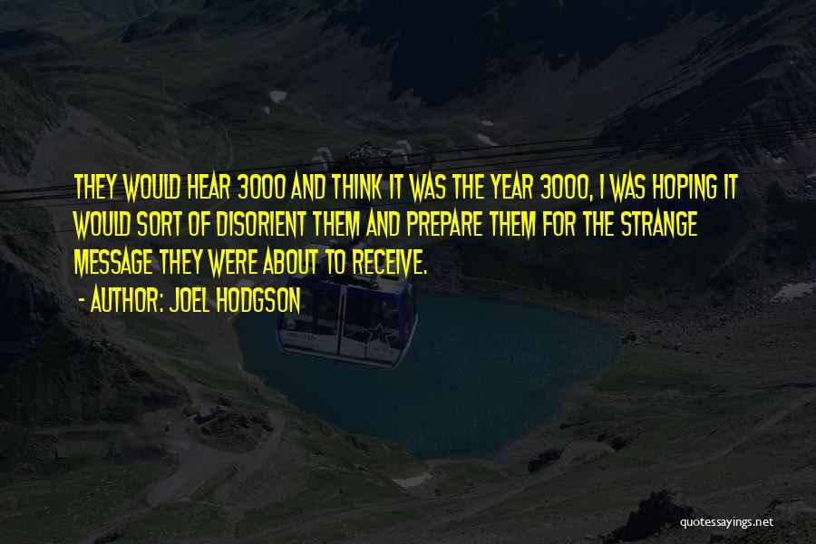 Joel Hodgson Quotes: They Would Hear 3000 And Think It Was The Year 3000, I Was Hoping It Would Sort Of Disorient Them