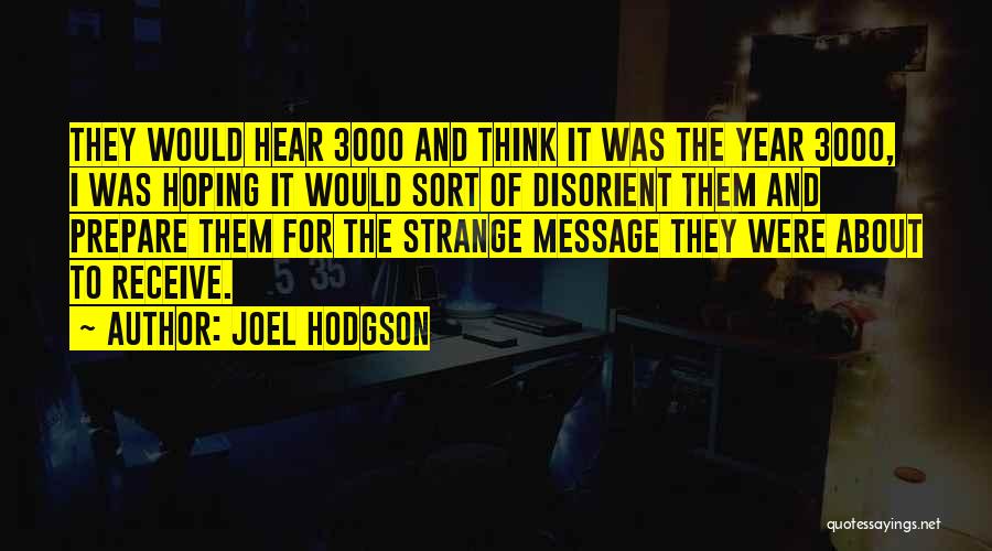 Joel Hodgson Quotes: They Would Hear 3000 And Think It Was The Year 3000, I Was Hoping It Would Sort Of Disorient Them