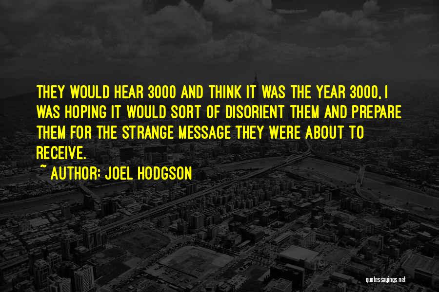 Joel Hodgson Quotes: They Would Hear 3000 And Think It Was The Year 3000, I Was Hoping It Would Sort Of Disorient Them