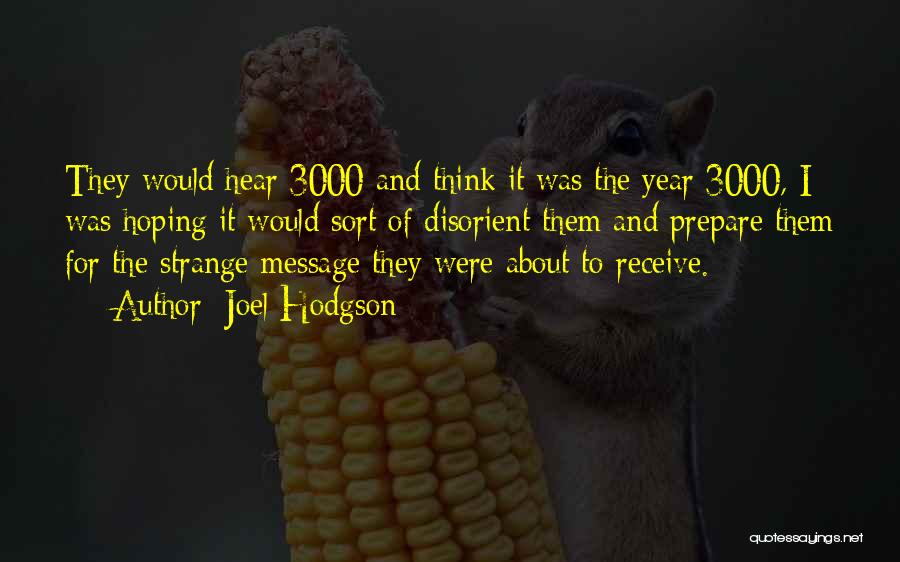 Joel Hodgson Quotes: They Would Hear 3000 And Think It Was The Year 3000, I Was Hoping It Would Sort Of Disorient Them