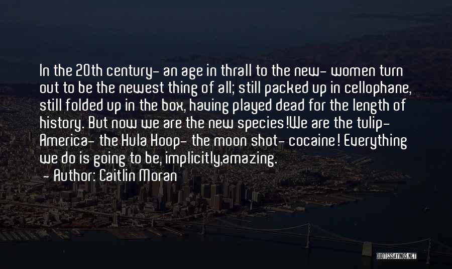 Caitlin Moran Quotes: In The 20th Century- An Age In Thrall To The New- Women Turn Out To Be The Newest Thing Of