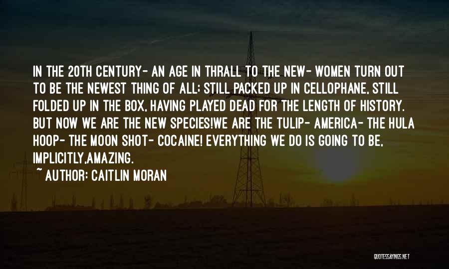 Caitlin Moran Quotes: In The 20th Century- An Age In Thrall To The New- Women Turn Out To Be The Newest Thing Of