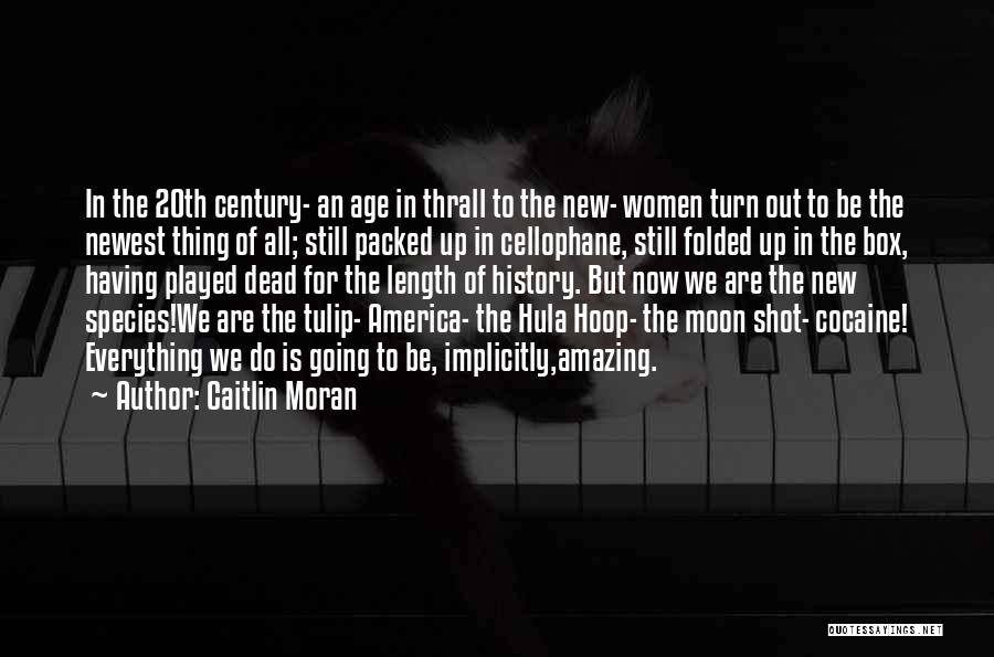 Caitlin Moran Quotes: In The 20th Century- An Age In Thrall To The New- Women Turn Out To Be The Newest Thing Of