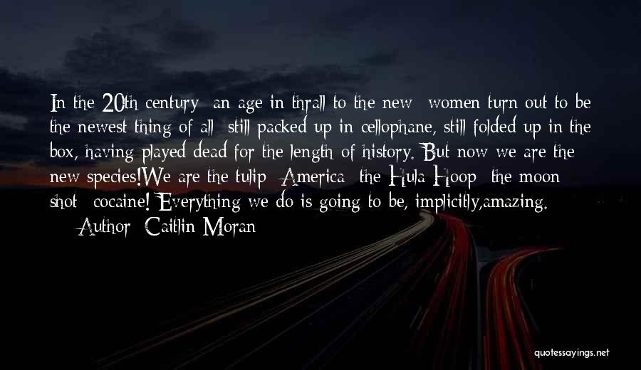 Caitlin Moran Quotes: In The 20th Century- An Age In Thrall To The New- Women Turn Out To Be The Newest Thing Of