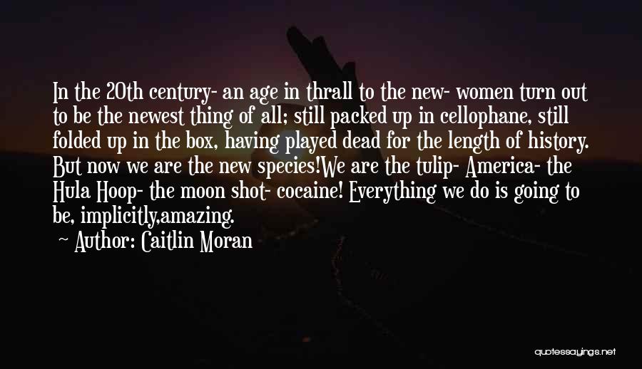 Caitlin Moran Quotes: In The 20th Century- An Age In Thrall To The New- Women Turn Out To Be The Newest Thing Of