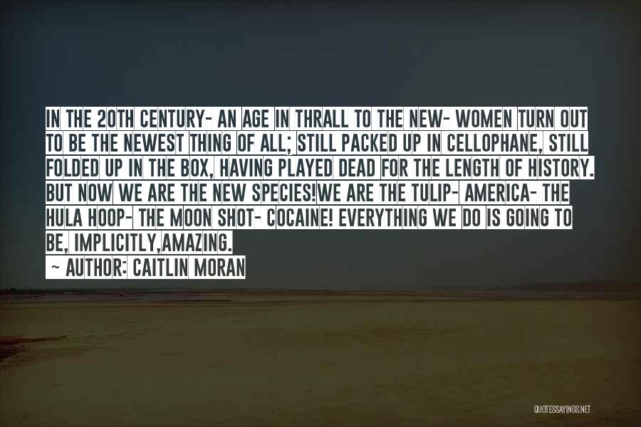 Caitlin Moran Quotes: In The 20th Century- An Age In Thrall To The New- Women Turn Out To Be The Newest Thing Of